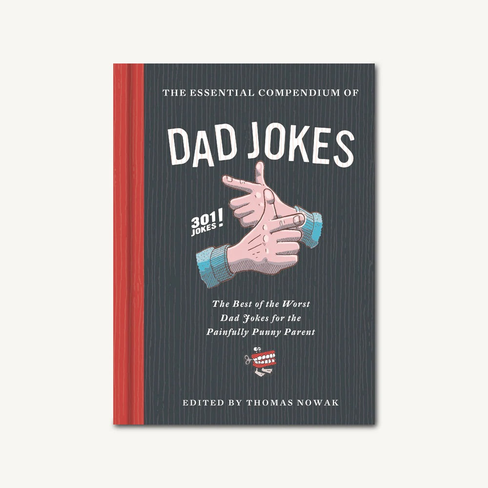 The Essential Compendium of Dad Jokes The Best of the Worst Dad Jokes for the Painfully Punny Parent301 Jokes! ILLUSTRATED BY KARL WHITELEY ; EDITED BY THOMAS NOWAK