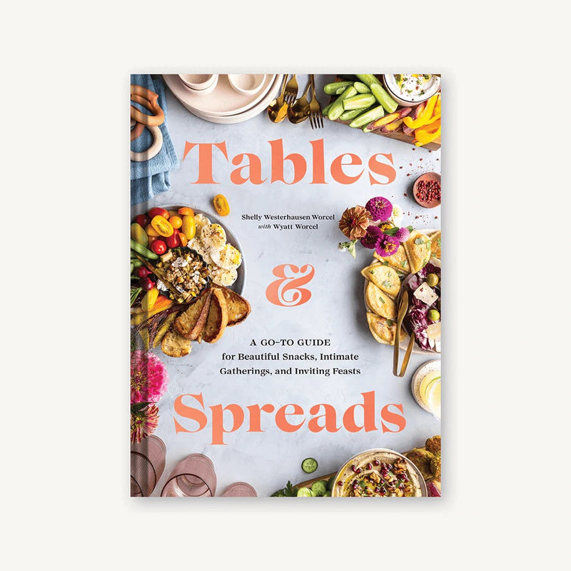 Tables & Spreads A Go-To Guide for Beautiful Snacks, Intimate Gatherings, and Inviting Feasts BY SHELLY WESTERHAUSEN WORCEL ; WITH WYATT WORCEL