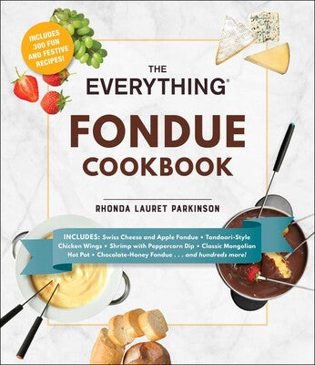 The Everything Fondue Cookbook - 300 Creative Ideas for Any Occasion Part of Everything® By Rhonda Lauret Parkinson