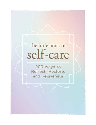 The Little Book of Self-Care (Hardcover Book) 200 Ways to Refresh, Restore, and Rejuvenate By Adams Media