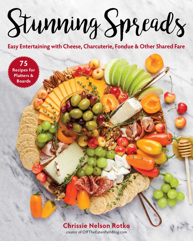 Stunning Spreads Easy Entertaining with Cheese, Charcuterie, Fondue & Other Shared Fare By Chrissie Nelson Rotko